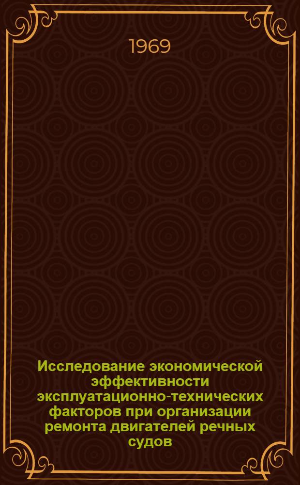 Исследование экономической эффективности эксплуатационно-технических факторов при организации ремонта двигателей речных судов : Автореф. дис. на соискание учен. степени канд. техн. наук : (472)