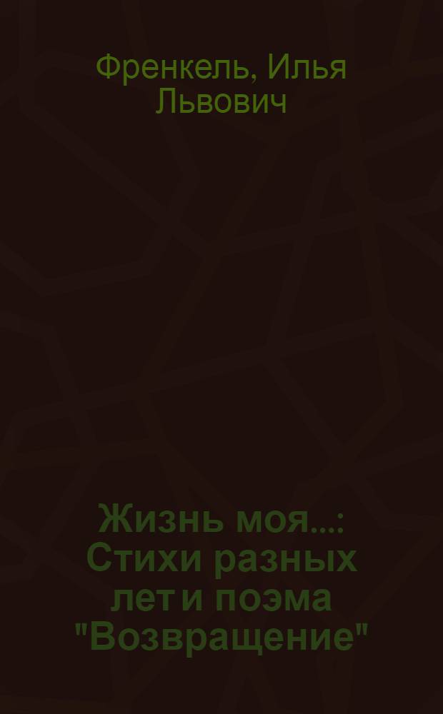 Жизнь моя... : Стихи разных лет и поэма "Возвращение"