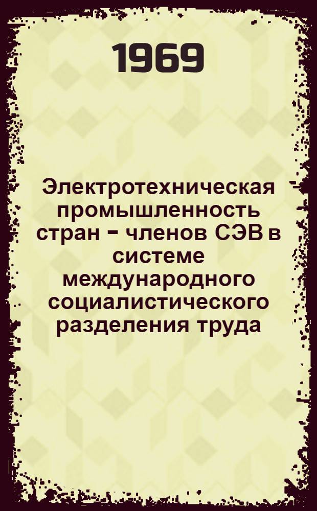Электротехническая промышленность стран - членов СЭВ в системе международного социалистического разделения труда : Автореф. дис. на соискание учен. степени канд. экон. наук : (607)