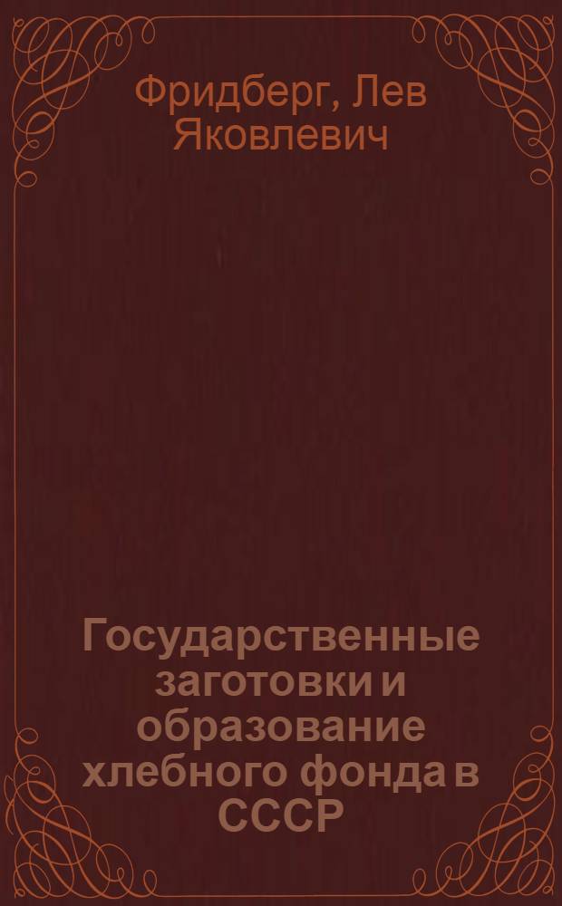 Государственные заготовки и образование хлебного фонда в СССР (1921-1940 гг.) : Автореф. дис. на соиск. учен. степени д-ра экон. наук : (08.00.03)