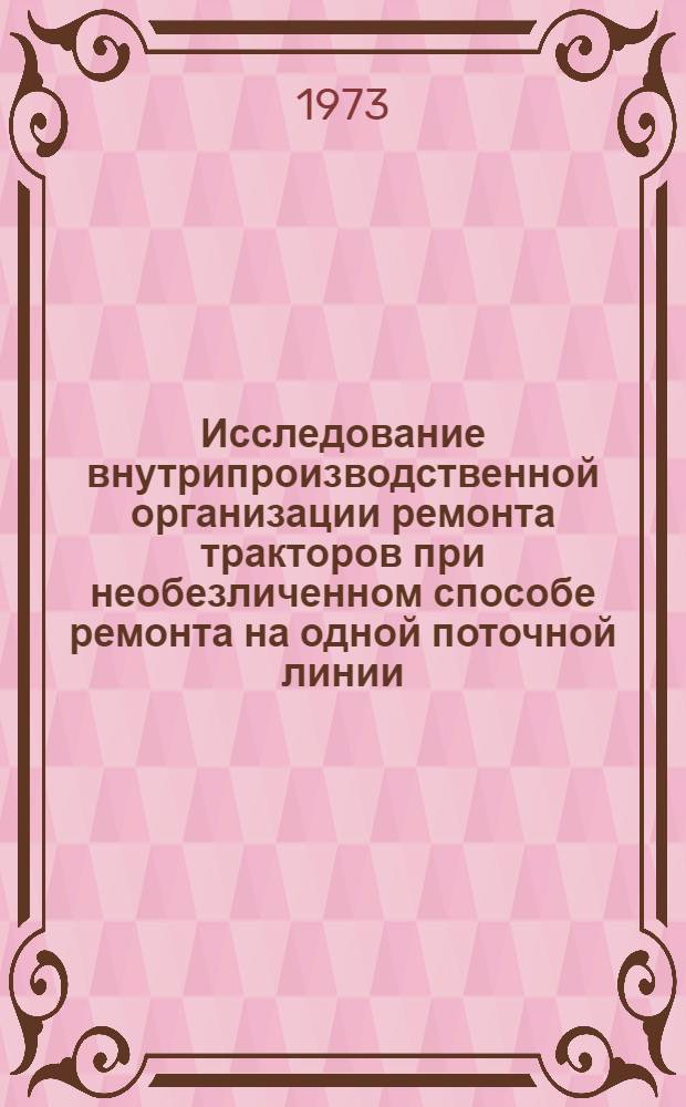 Исследование внутрипроизводственной организации ремонта тракторов при необезличенном способе ремонта на одной поточной линии : (На примере специализир. мастерских Неман. район. объединения "Сельхозтехника") : Автореф. дис. на соиск. учен. степени канд. техн. наук : (05.20.03)