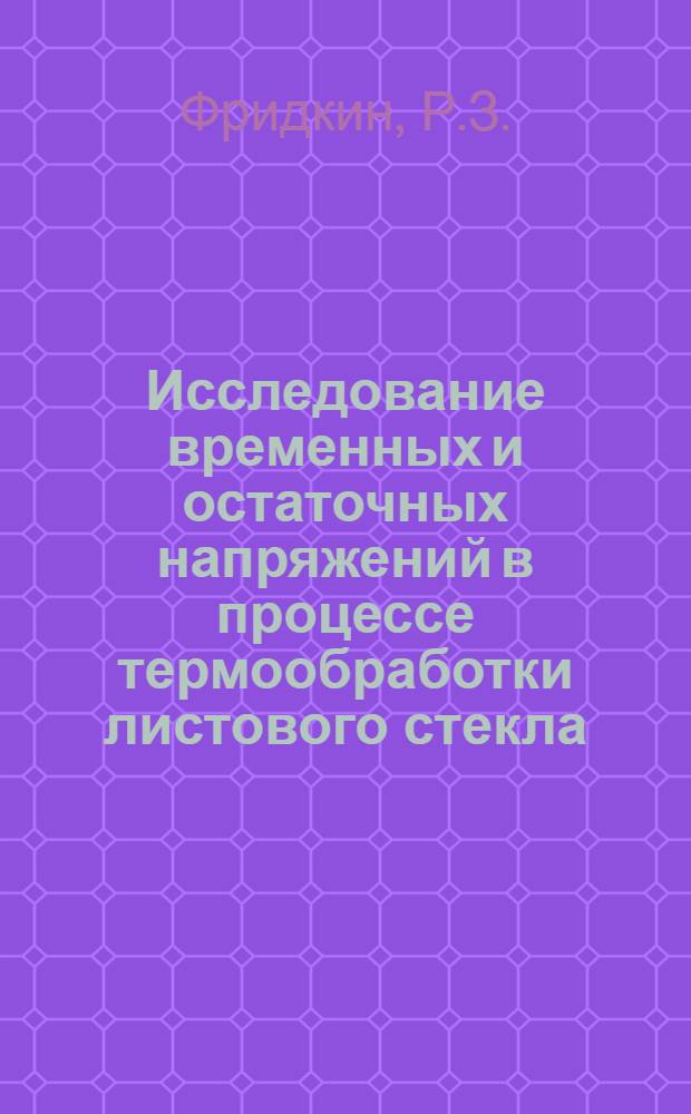 Исследование временных и остаточных напряжений в процессе термообработки листового стекла : Автореф. дис. на соиск. учен. степени канд. техн. наук : (350)