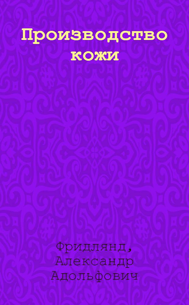 Производство кожи : Учеб. пособие для проф.-техн. учеб. заведений и подготовки рабочих на производстве