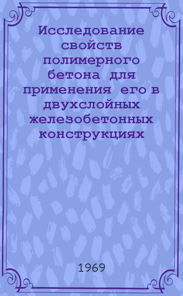 Исследование свойств полимерного бетона для применения его в двухслойных железобетонных конструкциях : Автореф. дис. на соискание учен. степени канд. техн. наук : (484)