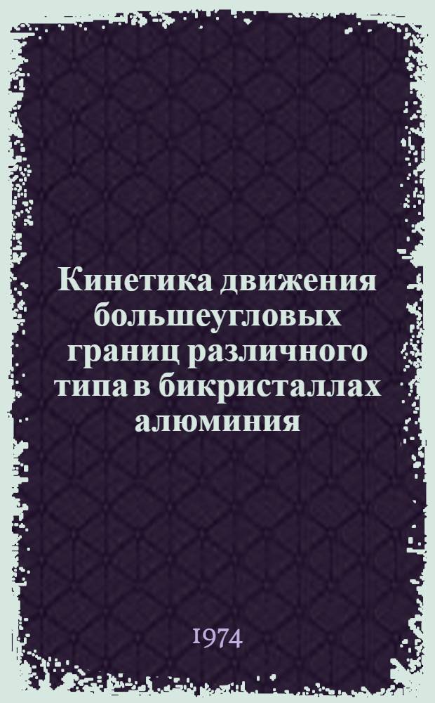 Кинетика движения большеугловых границ различного типа в бикристаллах алюминия : Автореф. дис. на соиск. учен. степени канд. техн. наук : (01.04.07)