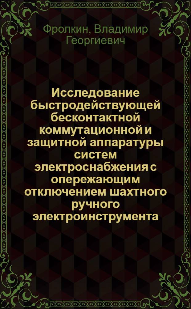 Исследование быстродействующей бесконтактной коммутационной и защитной аппаратуры систем электроснабжения с опережающим отключением шахтного ручного электроинструмента : Автореф. дис. на соискание учен. степени канд. техн. наук