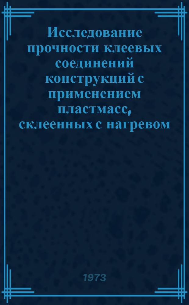 Исследование прочности клеевых соединений конструкций с применением пластмасс, склеенных с нагревом : Автореф. дис. на соиск. учен. степени канд. техн. наук : (05.23.01)