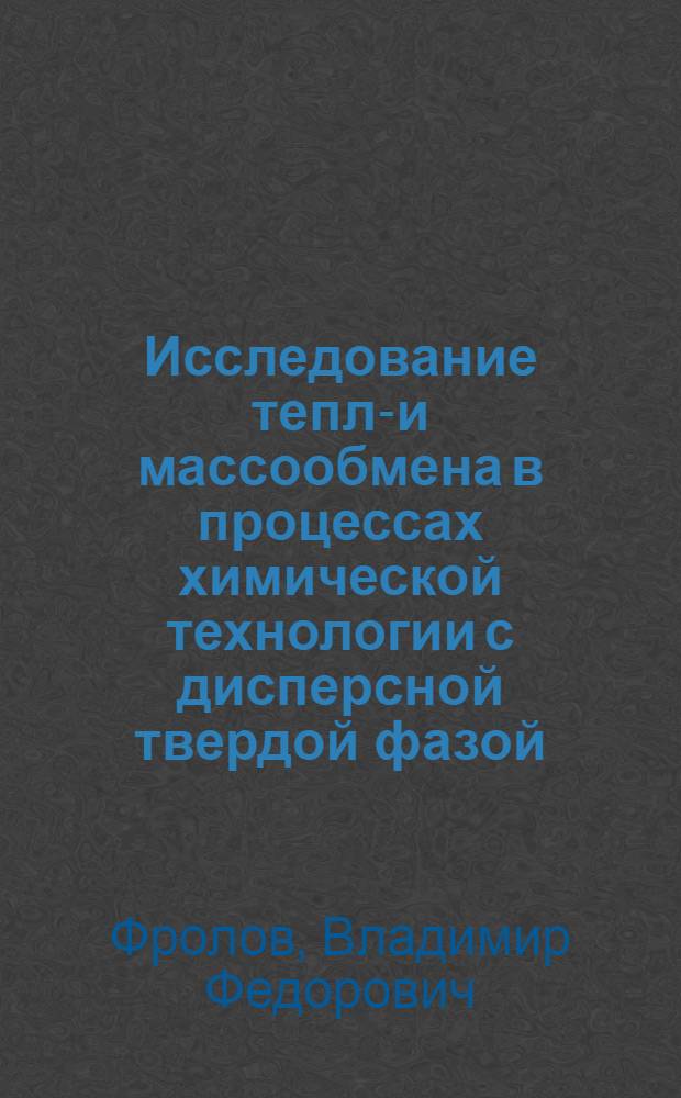 Исследование тепло- и массообмена в процессах химической технологии с дисперсной твердой фазой : Автореф. дис. на соиск. учен. степени д-ра техн. наук : (05.17.08)