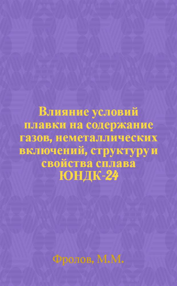 Влияние условий плавки на содержание газов, неметаллических включений, структуру и свойства сплава ЮНДК-24 : Автореф. дис. на соиск. учен. степени канд. техн. наук