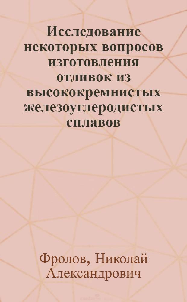 Исследование некоторых вопросов изготовления отливок из высококремнистых железоуглеродистых сплавов : Автореф. дис. на соиск. учен. степени канд. техн. наук : (05.16.04)