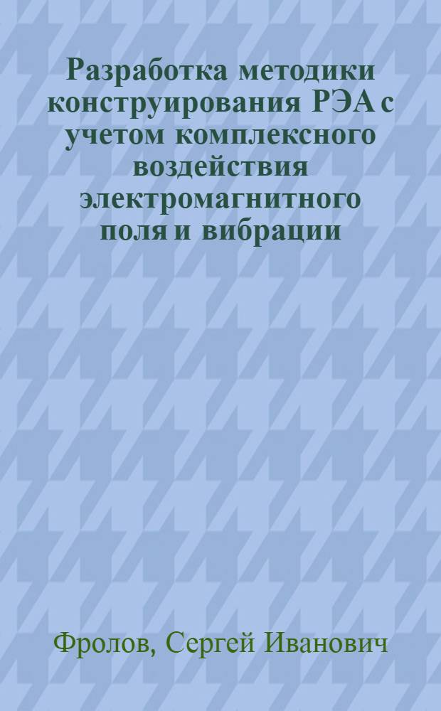 Разработка методики конструирования РЭА с учетом комплексного воздействия электромагнитного поля и вибрации : Автореф. дис. на соиск. учен. степени канд. техн. наук : (05.12.13)