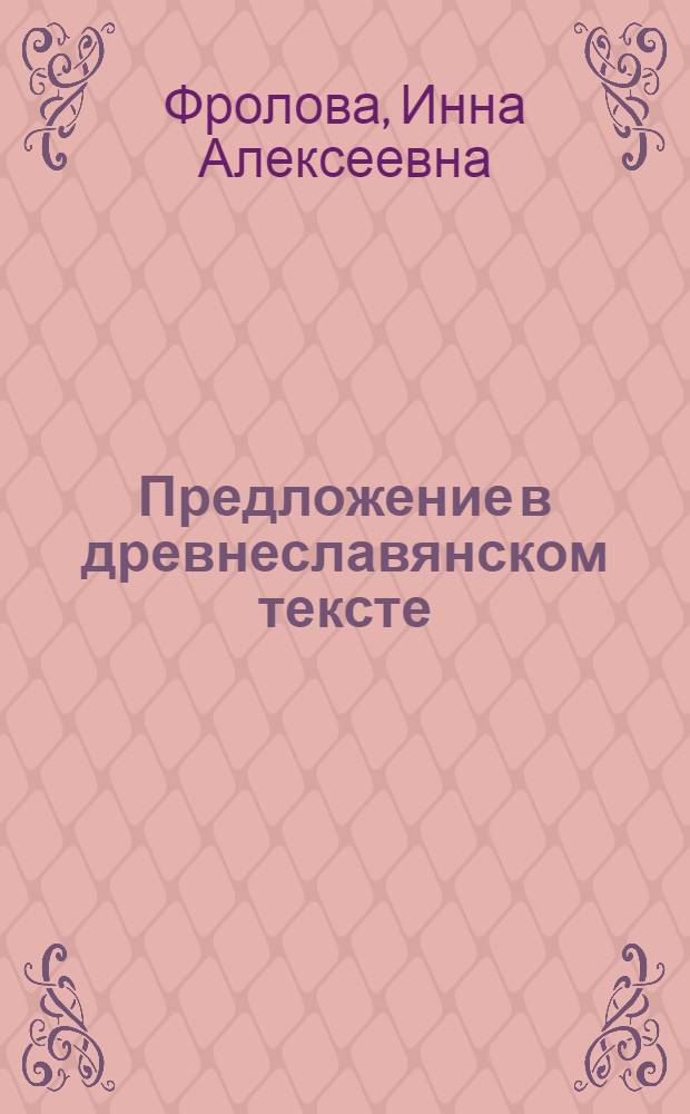 Предложение в древнеславянском тексте : (На материале Синайск. патерика) : Автореф. дис. на соиск. учен. степени канд. филол. наук : (662)