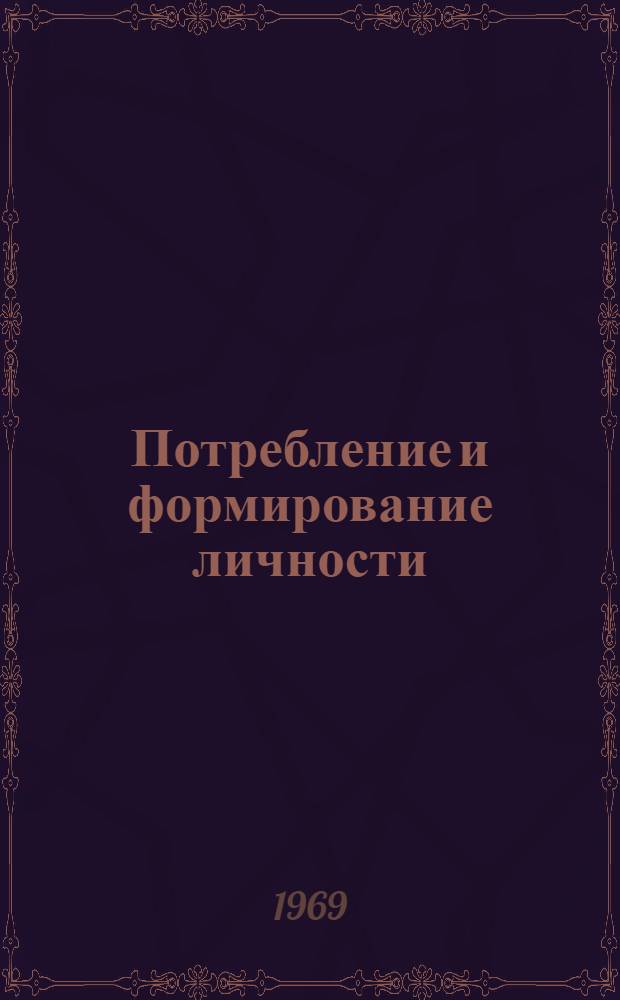 Потребление и формирование личности : (Опыт социально-психол. исследования) : Автореф. дис. на соискание учен. степени канд. филос. наук : (621)
