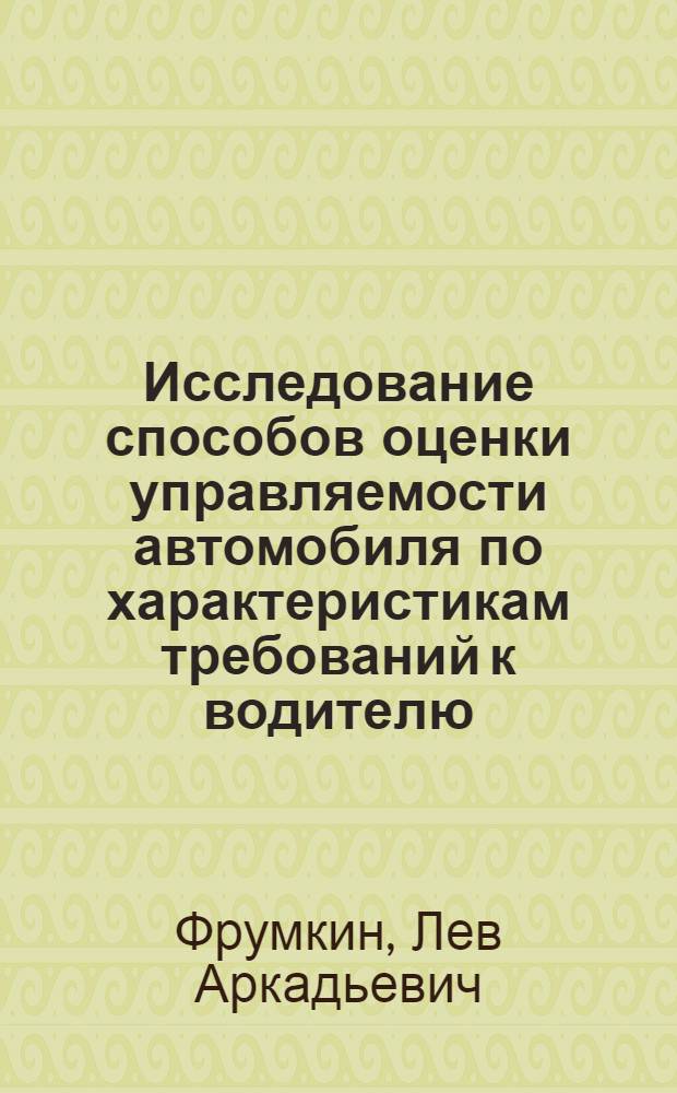 Исследование способов оценки управляемости автомобиля по характеристикам требований к водителю : Автореф. дис. на соиск. учен. степени канд. техн. наук : (05.03)