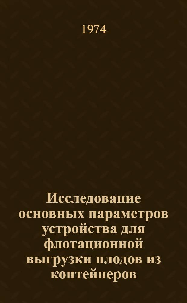 Исследование основных параметров устройства для флотационной выгрузки плодов из контейнеров : Автореф. дис. на соиск. учен. степени канд. техн. наук : (06.20.01)
