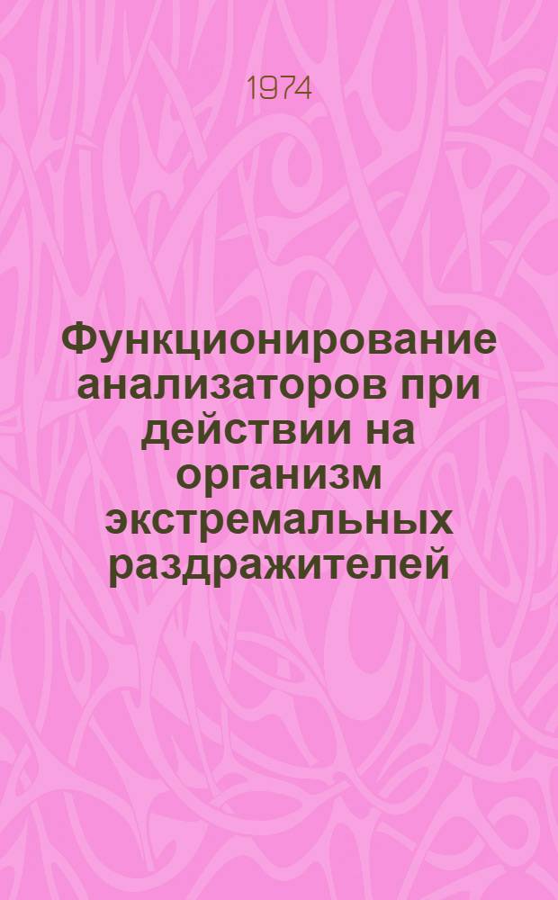 Функционирование анализаторов при действии на организм экстремальных раздражителей : Тезисы докл. на симпозиуме 28-29 ноября 1974 г