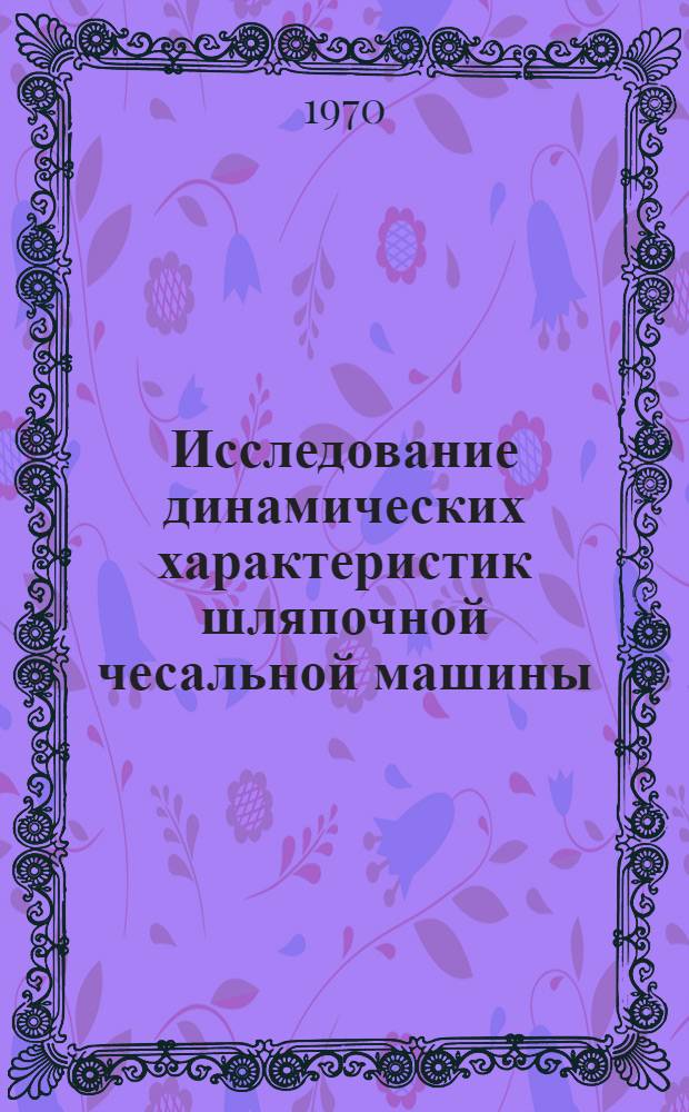 Исследование динамических характеристик шляпочной чесальной машины : Автореф. дис. на соискание учен. степени канд. техн. наук : (391)
