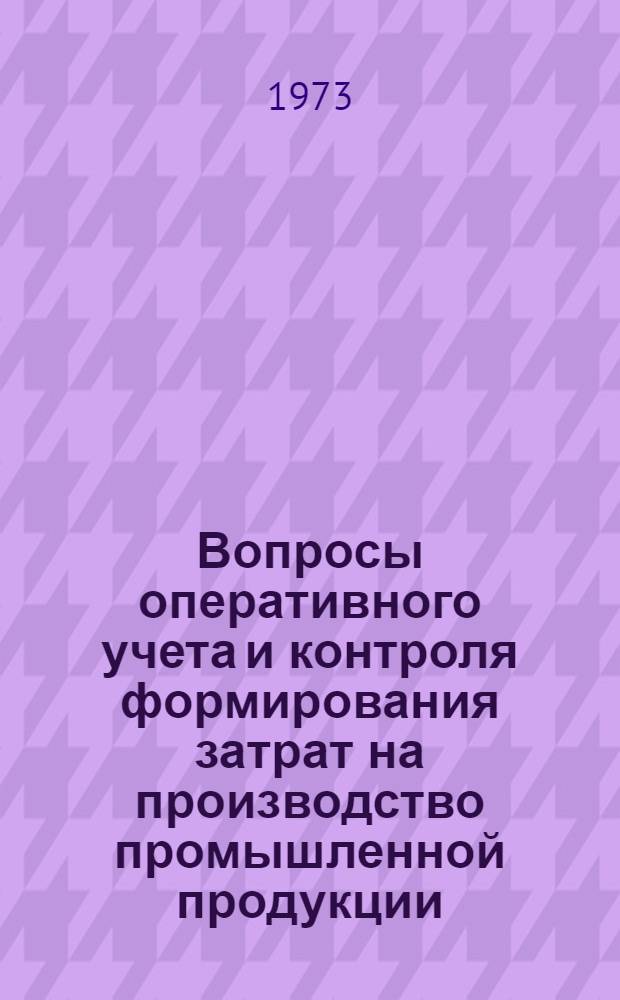 Вопросы оперативного учета и контроля формирования затрат на производство промышленной продукции : (На примере предприятий приборостроения) : Автореф. дис. на соиск учен. степени канд. экон. наук : (08.00.12)