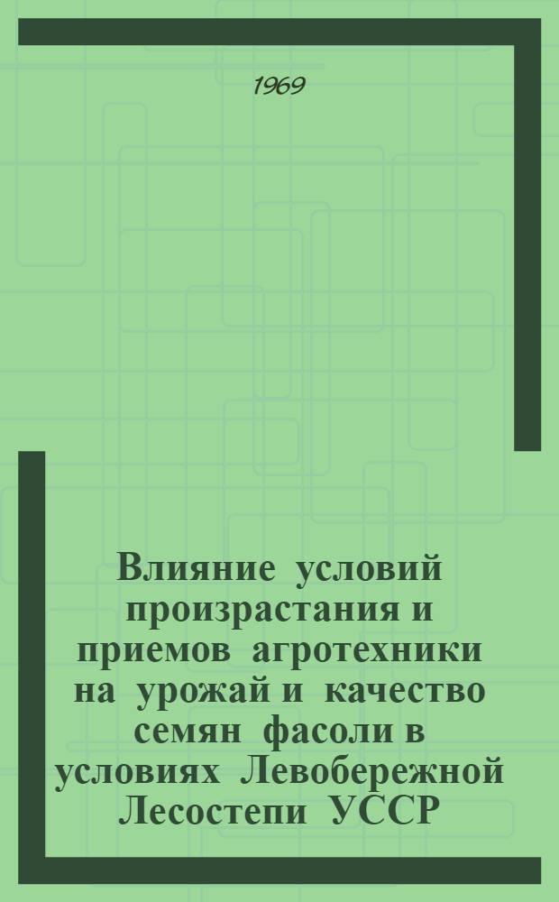 Влияние условий произрастания и приемов агротехники на урожай и качество семян фасоли в условиях Левобережной Лесостепи УССР : Автореф. дис. на соискание учен. степени канд. с.-х. наук : (538)
