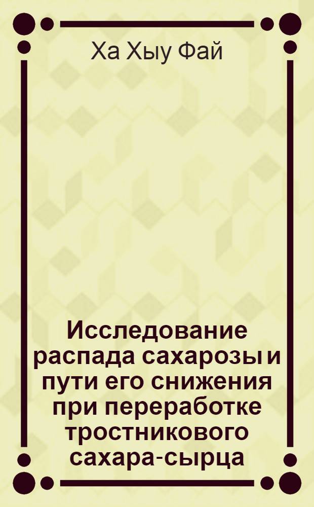 Исследование распада сахарозы и пути его снижения при переработке тростникового сахара-сырца : Автореф. дис. на соиск. учен. степени канд. техн. наук : (361)