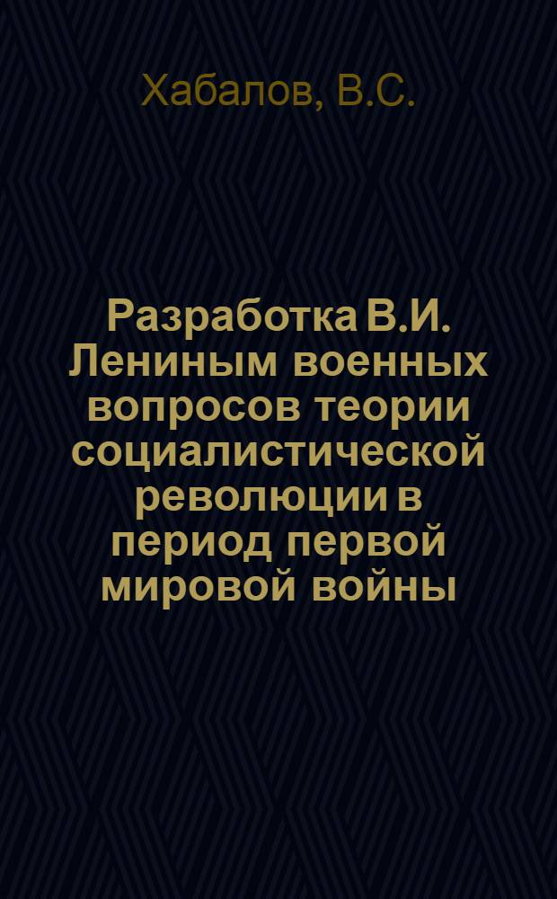 Разработка В.И. Лениным военных вопросов теории социалистической революции в период первой мировой войны (1914 г. - февраль 1917 г.) : Автореф. дис. на соискание учен. степени канд. ист. наук : (570)