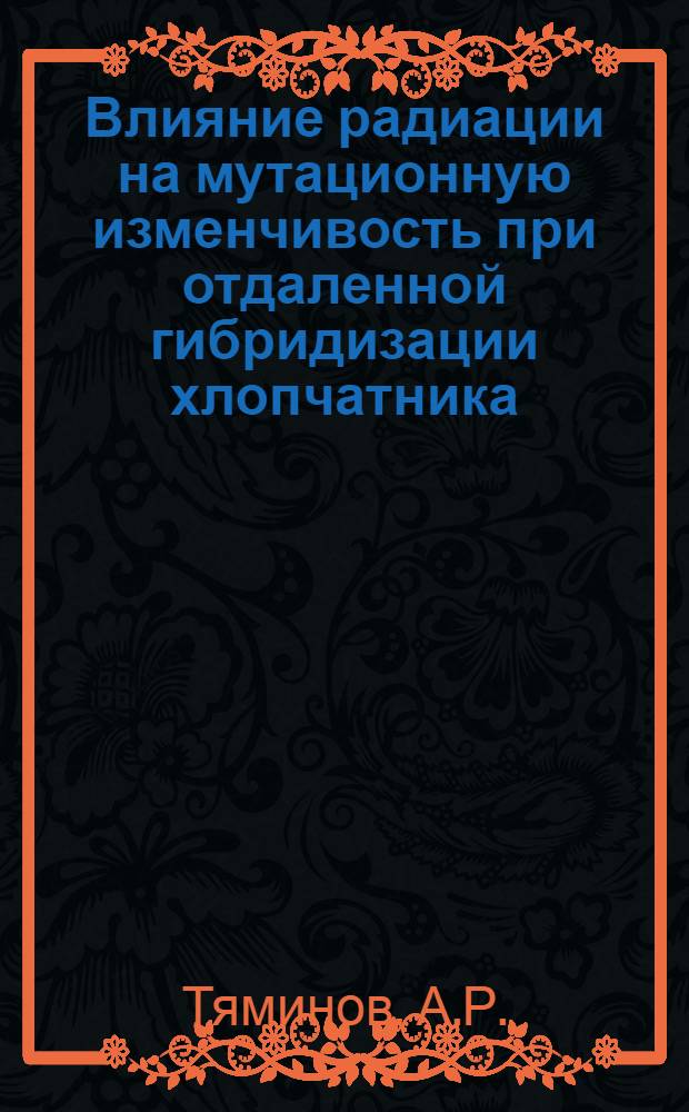 Влияние радиации на мутационную изменчивость при отдаленной гибридизации хлопчатника : Автореф. дис. на соискание учен. степени канд. биол. наук : (090.103)
