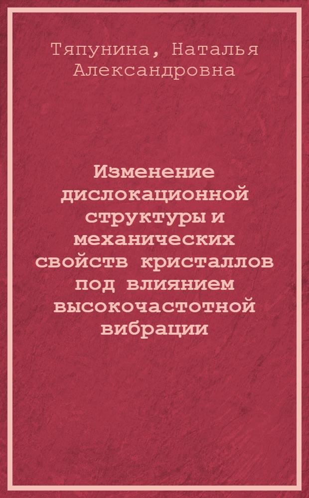 Изменение дислокационной структуры и механических свойств кристаллов под влиянием высокочастотной вибрации : Автореф. дис. на соискание учен. степени д-ра физ.-мат. наук : (046)