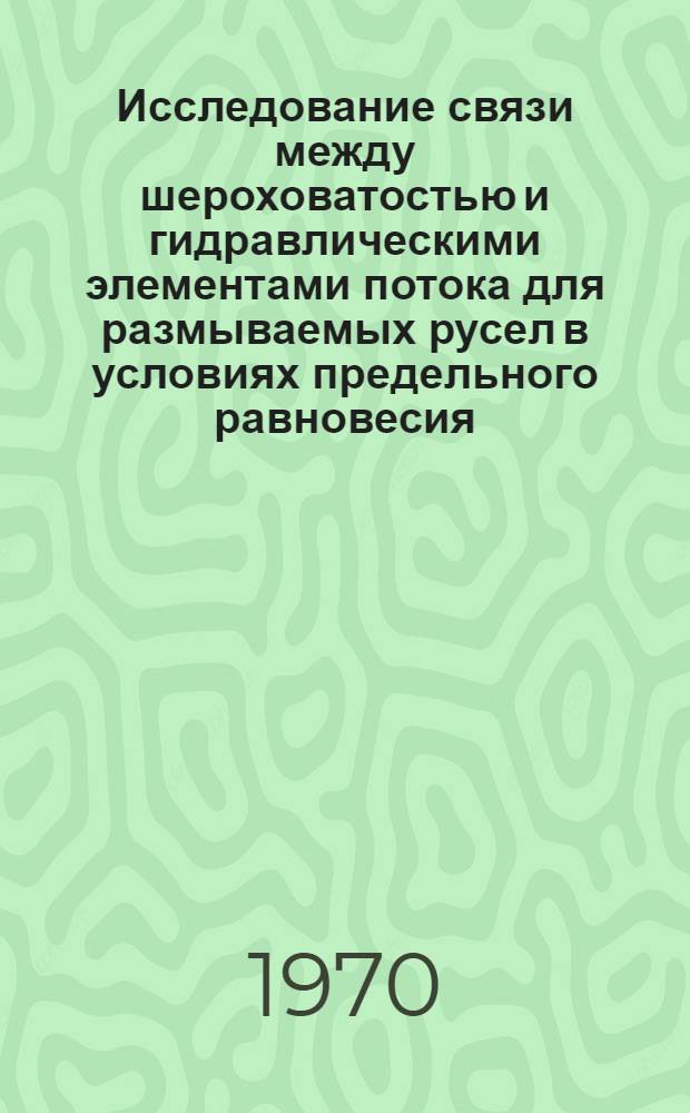 Исследование связи между шероховатостью и гидравлическими элементами потока для размываемых русел в условиях предельного равновесия : Автореф. дис. на соискание учен. степени канд. техн. наук : (05.278)
