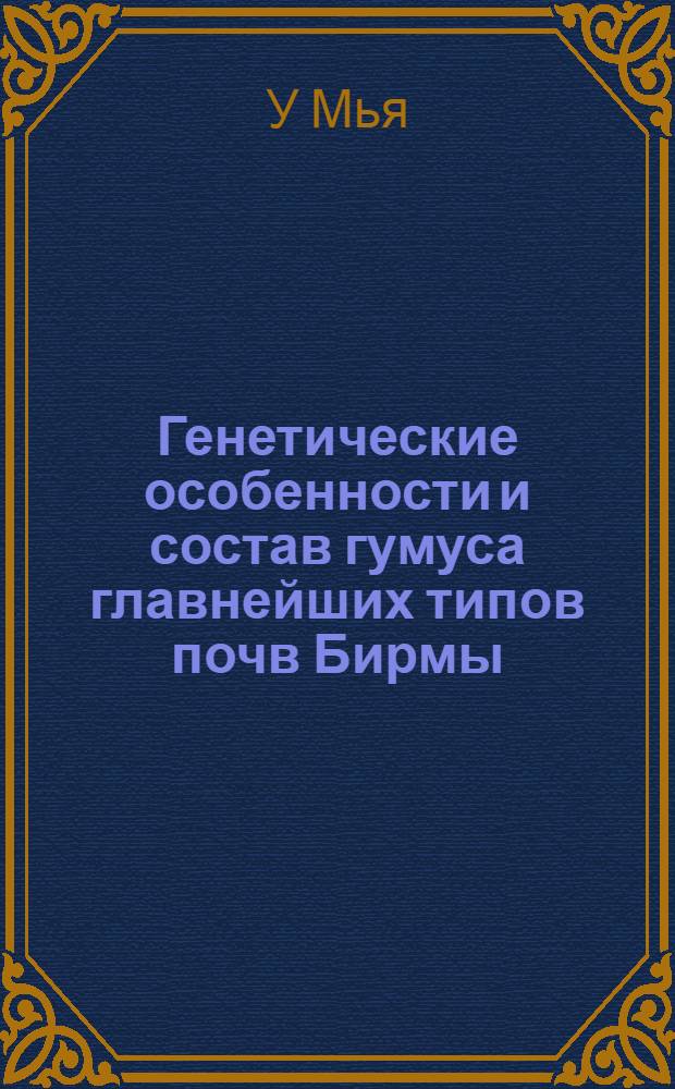 Генетические особенности и состав гумуса главнейших типов почв Бирмы : Автореф. дис. на соискание учен. степени канд. с.-х. наук : (532)