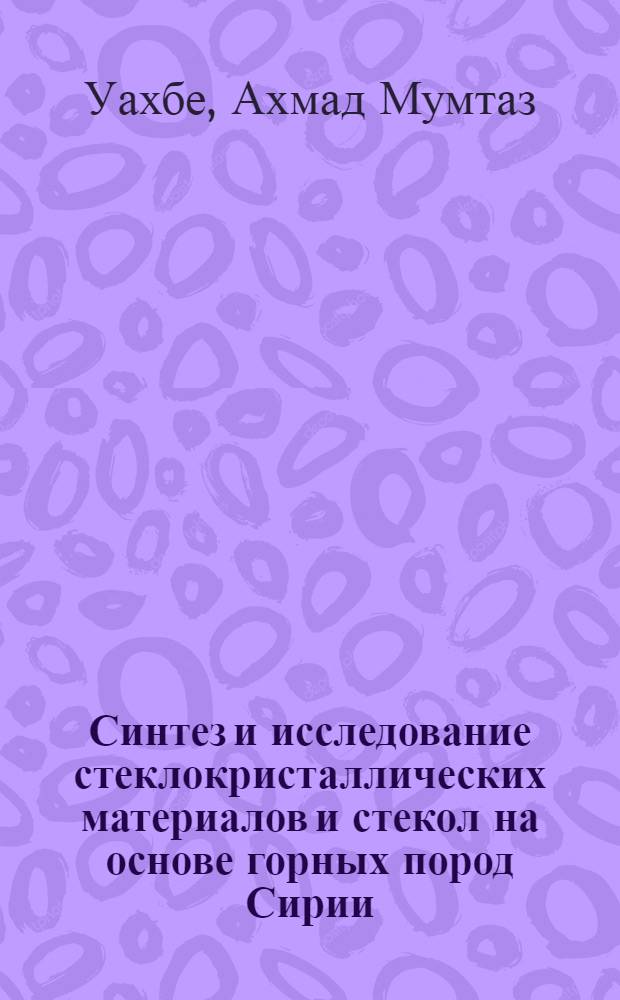 Синтез и исследование стеклокристаллических материалов и стекол на основе горных пород Сирии : Автореф. дис. на соиск. учен. степени канд. техн. наук : (05.17.11)