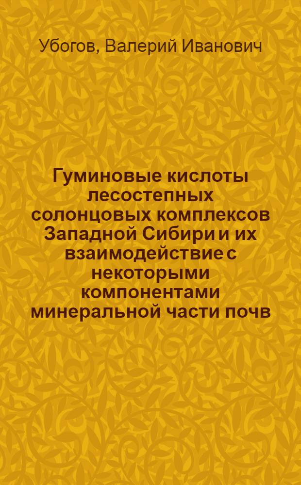 Гуминовые кислоты лесостепных солонцовых комплексов Западной Сибири и их взаимодействие с некоторыми компонентами минеральной части почв : Автореф. дис. на соиск. учен. степени канд. с.-х. наук : (06.01.03)