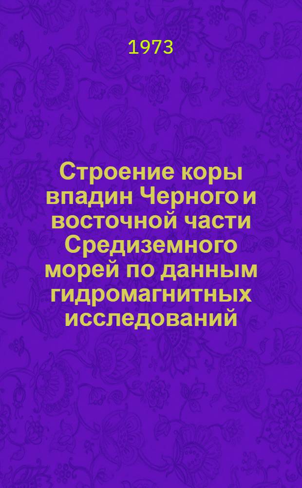 Строение коры впадин Черного и восточной части Средиземного морей по данным гидромагнитных исследований : Автореф. дис. на соиск. учен. степени канд. геол.-минерал. наук : (04.00.12)