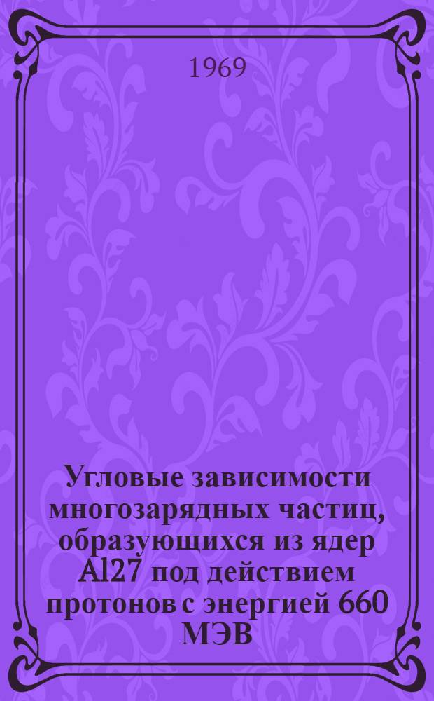 Угловые зависимости многозарядных частиц, образующихся из ядер Al27 под действием протонов с энергией 660 МЭВ