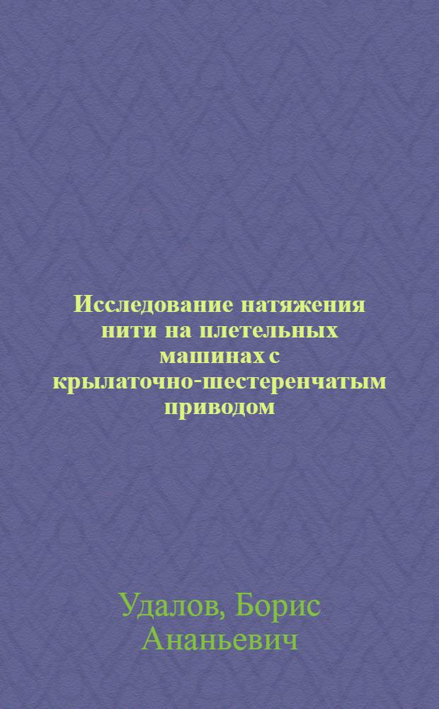 Исследование натяжения нити на плетельных машинах с крылаточно-шестеренчатым приводом : Автореф. дис. на соиск. учен. степени канд. техн. наук : (05.02.13)
