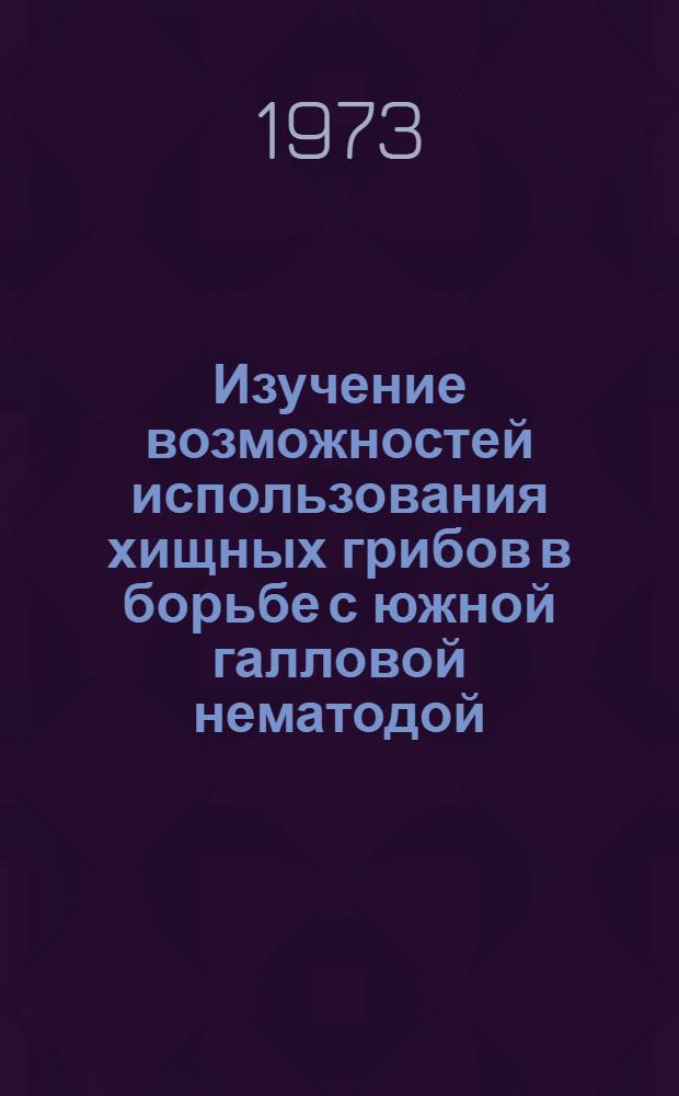 Изучение возможностей использования хищных грибов в борьбе с южной галловой нематодой, поражающей огурцы в закрытом грунте : Автореф. дис. на соиск. учен. степени канд. биол. наук : (03.00.20)