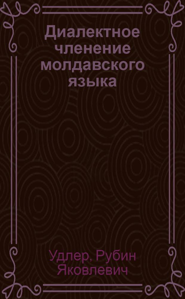 Диалектное членение молдавского языка : Автореф. дис. на соиск. учен. степени канд. филол. наук : (10.02.02)