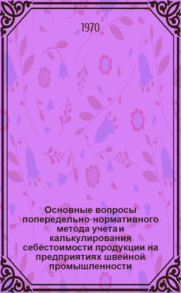 Основные вопросы попередельно-нормативного метода учета и калькулирования себестоимости продукции на предприятиях швейной промышленности : Автореф. дис. на соискание учен. степени канд. экон. наук