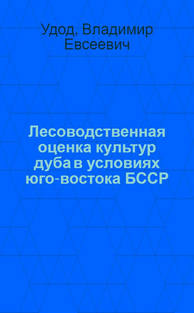 Лесоводственная оценка культур дуба в условиях юго-востока БССР : Автореферат дис. на соискание учен. степени канд. с.-х. наук : (560)