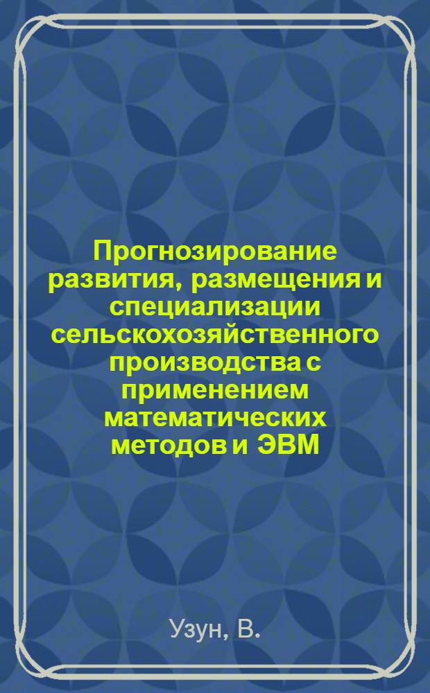 Прогнозирование развития, размещения и специализации сельскохозяйственного производства с применением математических методов и ЭВМ : (На примере колхозов Южной зоны Молдавии) : Автореферат дис. на соискание учен. степени канд. экон. наук