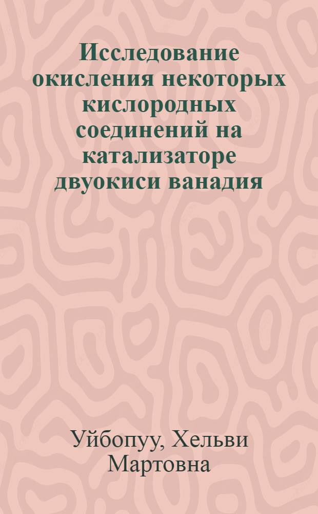 Исследование окисления некоторых кислородных соединений на катализаторе двуокиси ванадия : Автореф. дис. на соиск. учен. степени канд. хим. наук : (02.00.03)