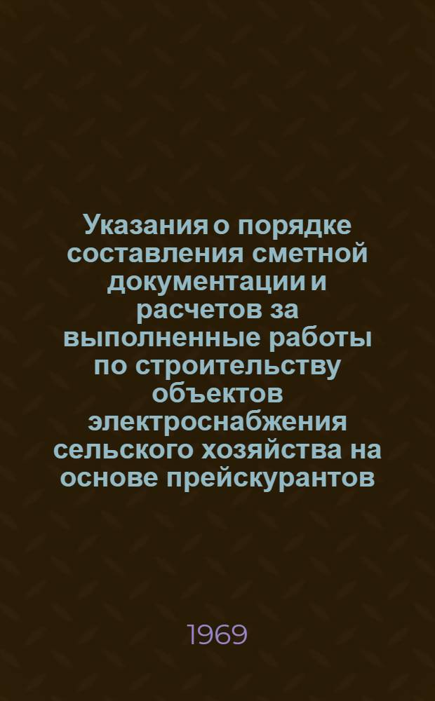 Указания о порядке составления сметной документации и расчетов за выполненные работы по строительству объектов электроснабжения сельского хозяйства на основе прейскурантов, пересчитанных в сметные цены 1969 года и утвержденных приказом Министерства энергетики и электрификации СССР от 15 апреля 1969 года № 64/а. Часть 1 Часть 2 Часть 3, Воздушные линии электропередачи 0,4; 6-10 и 35 кв на унифицированных опорах. Трансформаторные подстанции. Монтаж осветительных и силовых электроустановок