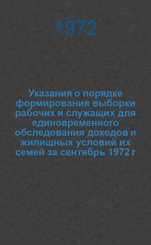 Указания о порядке формирования выборки рабочих и служащих для единовременного обследования доходов и жилищных условий их семей за сентябрь 1972 г.