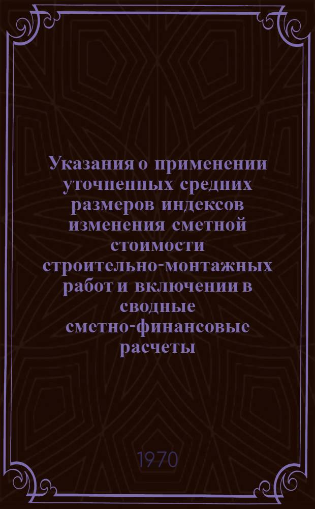 Указания о применении уточненных средних размеров индексов изменения сметной стоимости строительно-монтажных работ и включении в сводные сметно-финансовые расчеты (сводные сметы) дополнительных затрат, связанных с повышением заработной платы работников, занятых в строительстве : Утв. 11/VIII 1970 г.