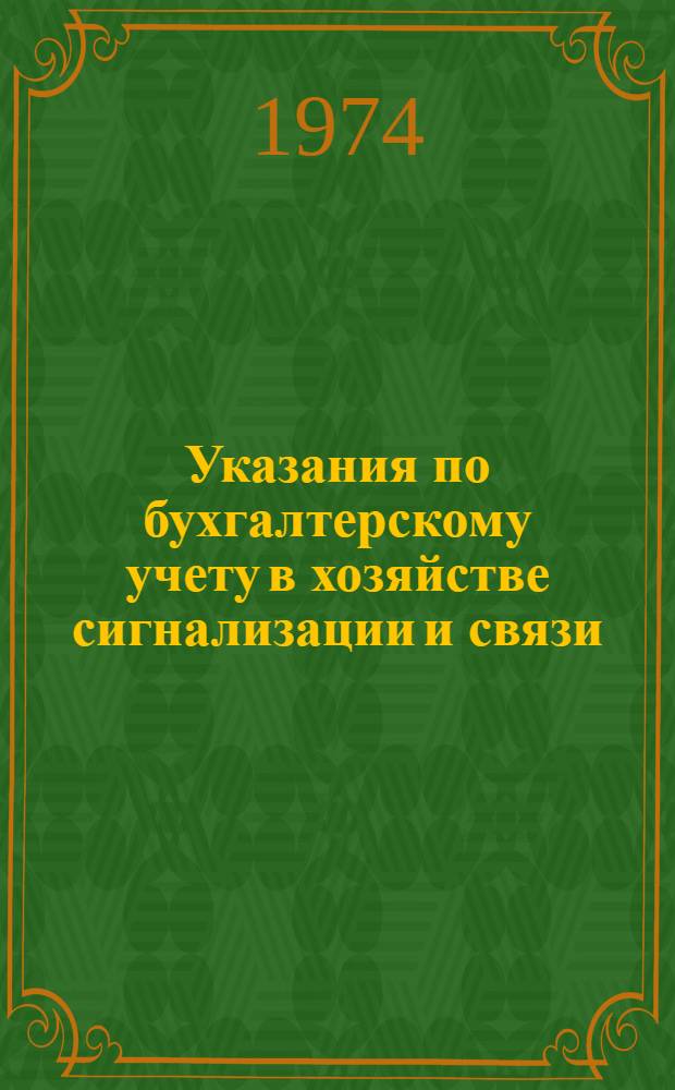 Указания по бухгалтерскому учету в хозяйстве сигнализации и связи : Утв. 21/I 1974 г