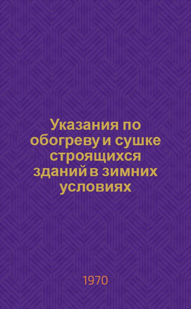 Указания по обогреву и сушке строящихся зданий в зимних условиях : (ВСН-43-69) : Утв. 22/XII 1969 г. : Срок введ. 10/II 1970 г.