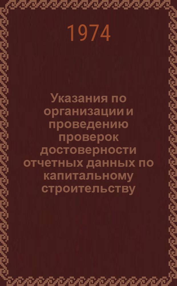 Указания по организации и проведению проверок достоверности отчетных данных по капитальному строительству