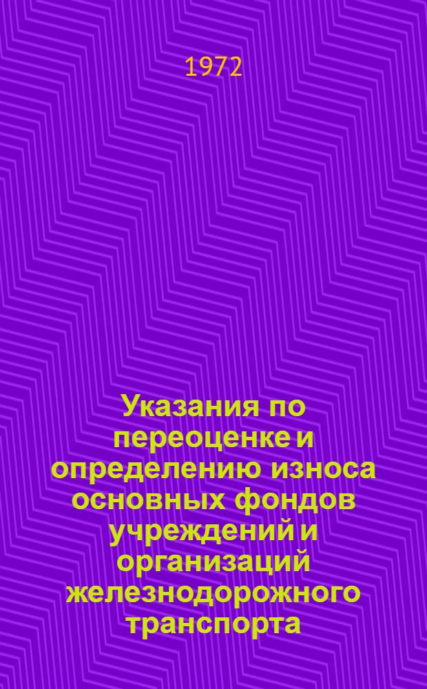 Указания по переоценке и определению износа основных фондов учреждений и организаций железнодорожного транспорта, состоящих на государственном бюджете, по состоянию на 1 января 1973 г. : (Доп. к инструкции ЦСУ СССР)