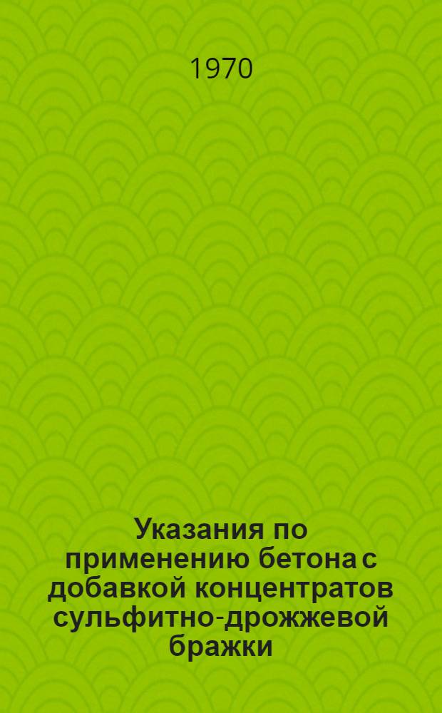 Указания по применению бетона с добавкой концентратов сульфитно-дрожжевой бражки : СН4070 : Утв. 31/XII 1969 г. : Срок введ. 1 июля 1970 г.