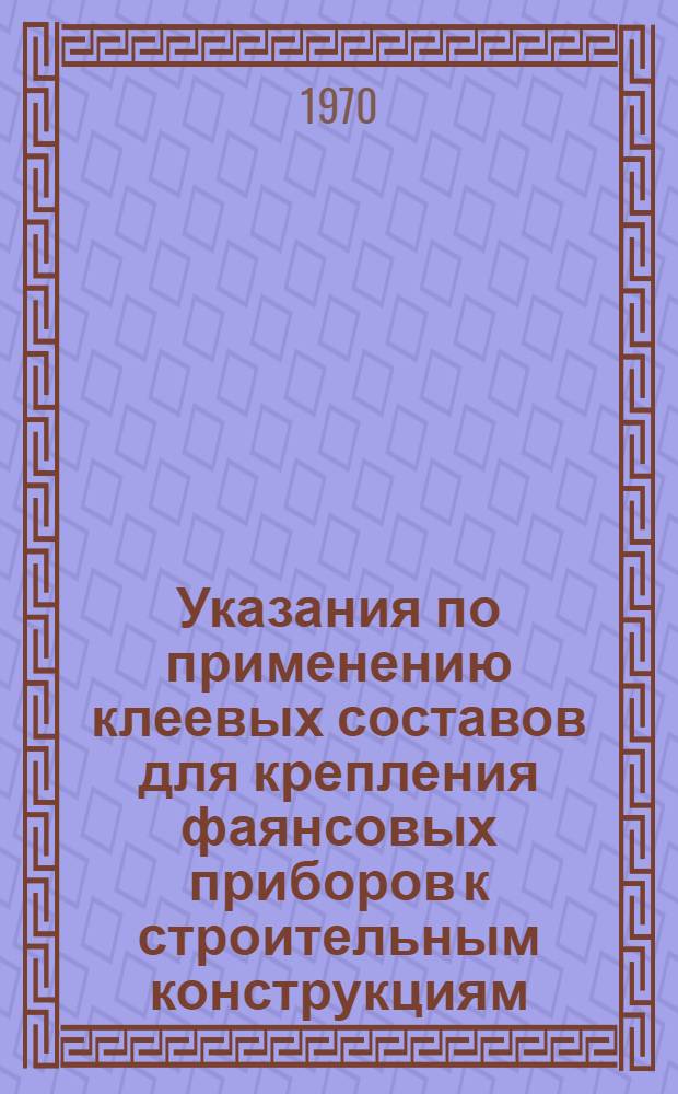 Указания по применению клеевых составов для крепления фаянсовых приборов к строительным конструкциям : ВСН3-69 / Минспецстрой УССР : Утв. 14/XI 1969 г