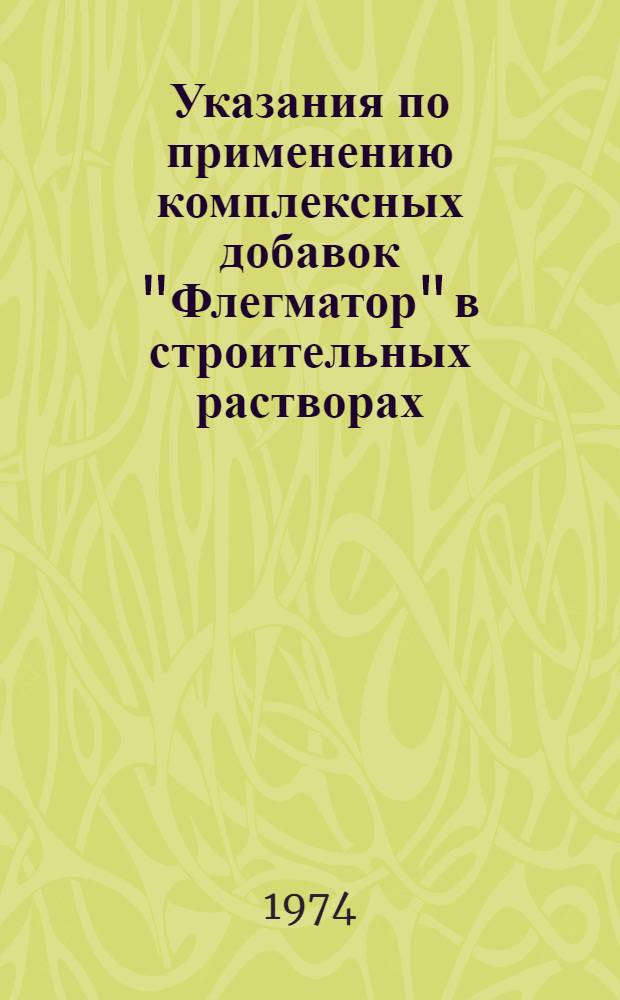 Указания по применению комплексных добавок "Флегматор" в строительных растворах : ВСН-48-74 : Срок введения 20 июля 1974 г.